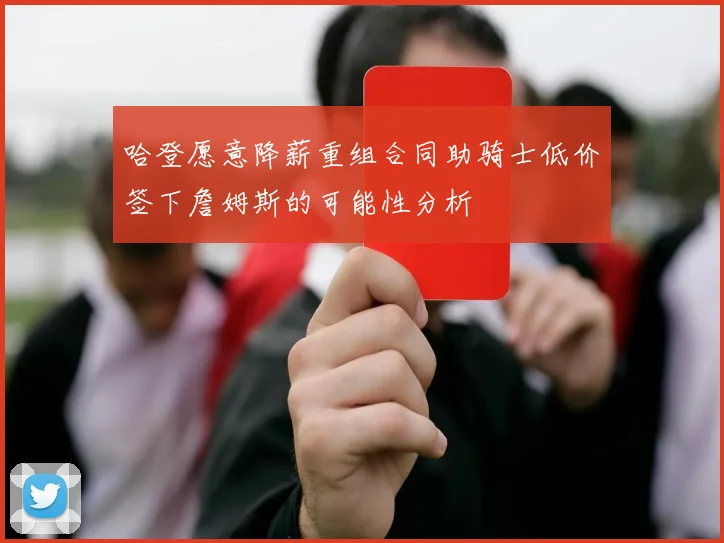 哈登愿意降薪重组合同助骑士低价签下詹姆斯的可能性分析